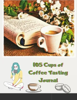 105 Cups of Coffee Tasting Journal : My Taste & Smell Journey With Flavor Wheel Chart and Color Meter for Logging Tastes
