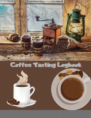 Coffee Tasting Logbook: For Coffee Lovers / Coffee Drinkers Tracking Your Coffee Taste